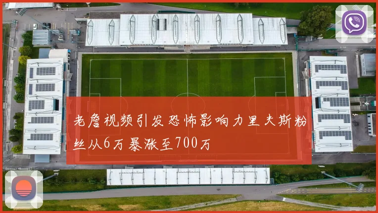 老詹视频引发恐怖影响力里夫斯粉丝从6万暴涨至700万